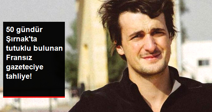 Şırnak&rsquo;ta Tutuklanan Fransız Gazeteci Loup Bureau Tahliye Edildi