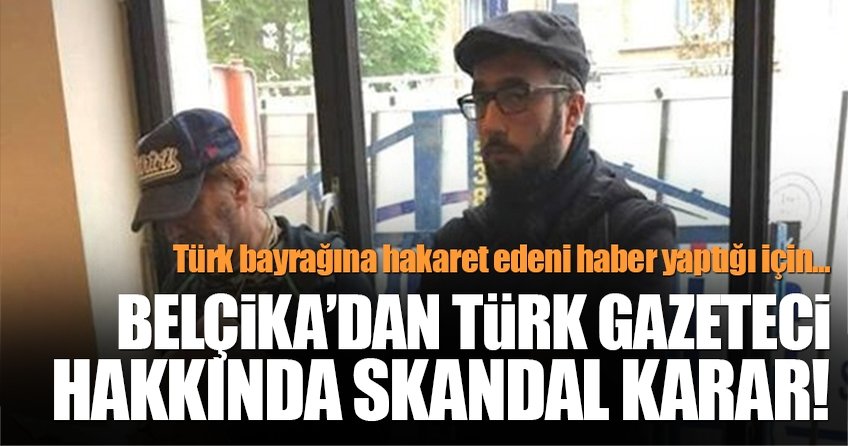 Belçika’da Türk gazeteci hedefte!