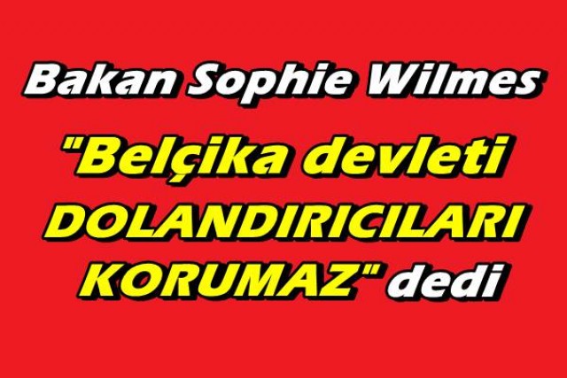 Belçika Federal Hükümeti Bütçe Bakanı Sophie Wilmes… Belçika devleti dolandırıcıları korumaz…dedi…