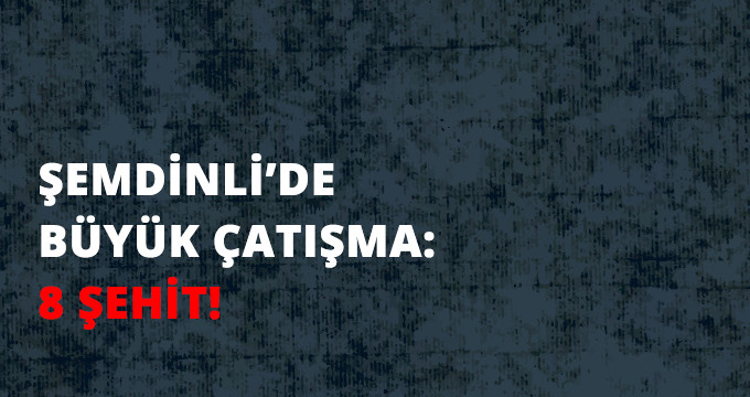 Şemdinli&rsquo;de Teröristlerin Sızma Girişimi Sonrası Büyük Çatışma Çıktı: 8 Şehit