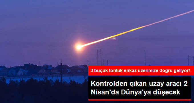 Çin&rsquo;in Kontrolden Çıkan Uzay Aracı Pazartesi Günü Dünya&rsquo;ya Düşecek