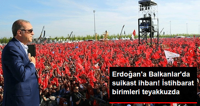 Erdoğan&rsquo;a Balkanlar Ziyaretinde Suikast İhbarı! İstihbarat Birimleri Harekete Geçti