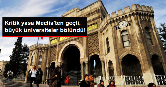 Kritik Tasarı Meclis&rsquo;ten Geçti, Büyük Üniversiteler Bölündü!