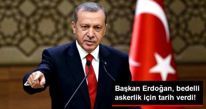Cumhurbaşkanı Erdoğan’dan bedelli askerlik müjdesi