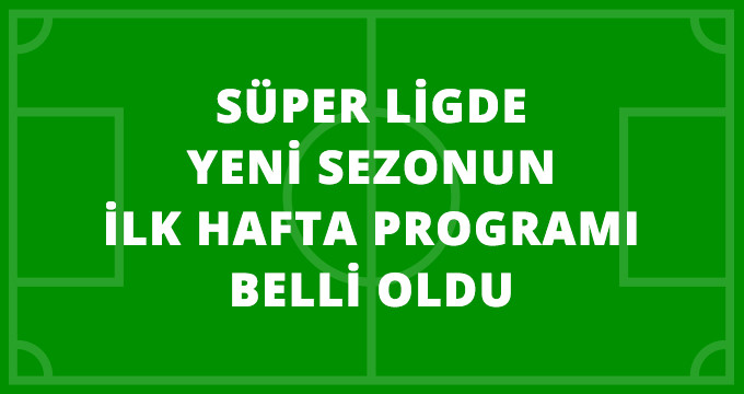 2018-19 Sezonu Spor Toto Süper Lig 1. Hafta Programı Belli Oldu
