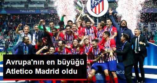 Süper Kupa&rsquo;nın Sahibi Atletico Madrid Oldu