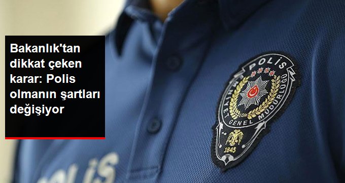 Türkiye’de Polis olmanın şartları değişiyor…