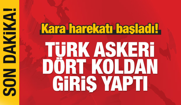 Kara harekatı başladı! TSK Dört noktadan girdi!