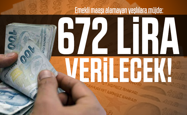 Türkiye&rsquo;de Emekli maaşı alamayan yaşlılara müjde: 672 lira verilecek!