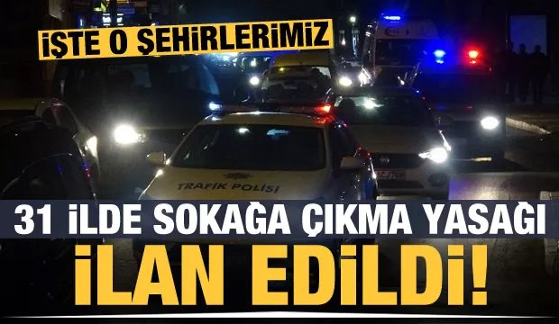 Türkiye&rsquo;de 31 ilde sokağa çıkma yasağı ilan edildi!