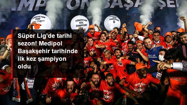 Türkiye’de Süper Lig’de Medipol Başakşehir şampiyon oldu