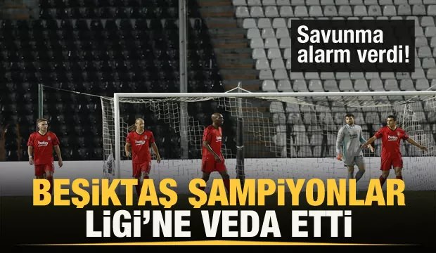 Beşiktaş Şampiyonlar Ligi&rsquo;ne veda etti!