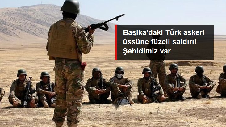 Başika’daki Türk askeri üssüne saldırı! Şehidimiz var