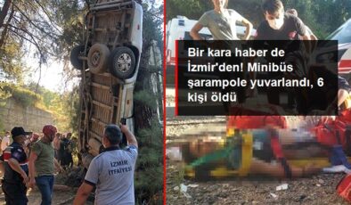 İzmir’de servis minibüsü şarampole yuvarlandı: 6 ölü, 11 yaralı