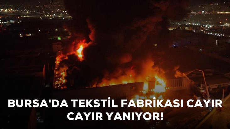 Bursa&rsquo;da tekstil fabrikasında yangın! Ekipler alevlerle mücadelesi sürüyor