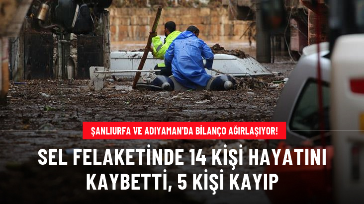 Şanlıurfa ve Adıyaman&rsquo;daki sel felaketinde 14 kişi hayatını kaybetti, 5 kişi kayıp