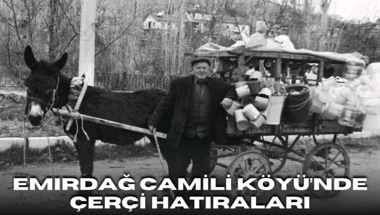Emirdağ Camili Köyü’nde Çerçi Hatıraları