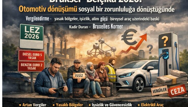 Brüksel–Belçika 2026: Otomotiv dönüşümü sosyal bir zorunluluğa dönüştüğünde Vergilendirme, yasak bölgeler, işsizlik, alım gücü: bireysel araç üzerindeki baskı