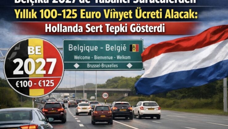 Belçika 2027’de Yabancı Sürücülerden Yıllık 100-125 Euro Viñyet Ücreti Alacak: Hollanda Sert Tepki Gösterdi