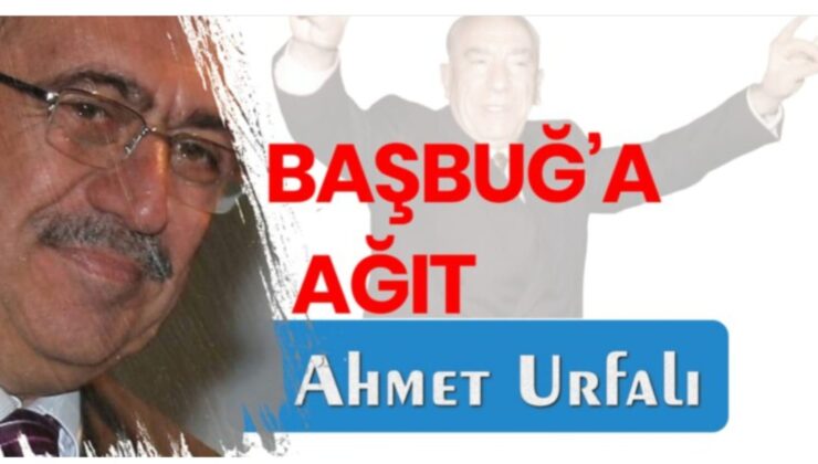 BAŞBUĞ’A AĞIT…..