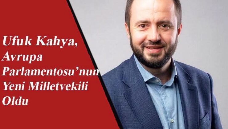 Ufuk Kahya, Avrupa Parlamentosu’nun Yeni Milletvekili Oldu