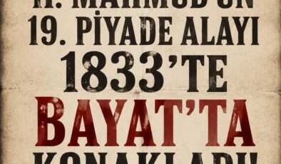 II MAHMUD&rsquo;UN 19.PİYADE ALAYI BAYAT&rsquo;DA KONAKLADI…