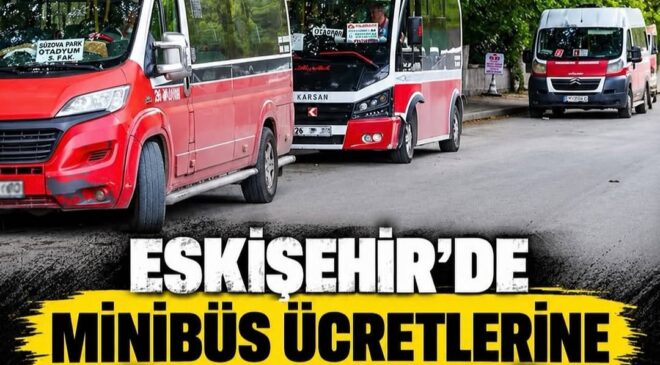 Eskişehir&rsquo;de Minibüs Ücretlerine Zam: Tam Biniş 50 TL, Öğrenci 40 TL!