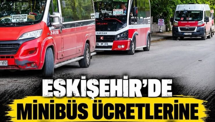Eskişehir&rsquo;de Minibüs Ücretlerine Zam: Tam Biniş 50 TL, Öğrenci 40 TL!