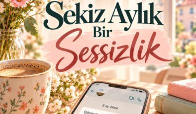 Sekiz Aylık Bir Sessizlik…