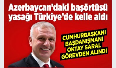Başörtüsü yasağına karşı çıkıp Azerbaycan&rsquo;ın tepkisini çekmişti! Cumhurbaşkanı Başdanışmanı Oktay Saral görevden alındı