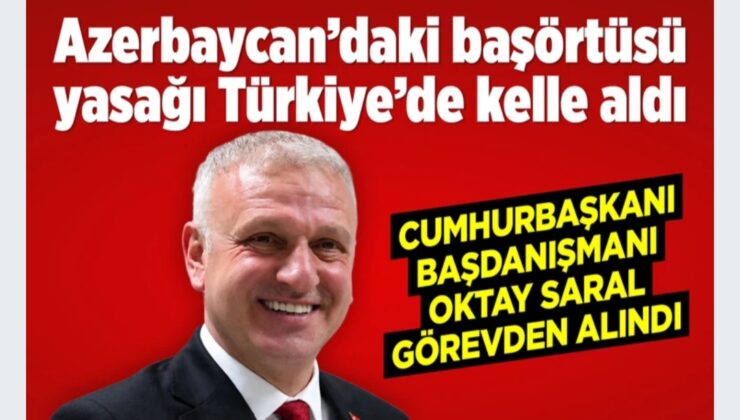 Başörtüsü yasağına karşı çıkıp Azerbaycan&rsquo;ın tepkisini çekmişti! Cumhurbaşkanı Başdanışmanı Oktay Saral görevden alındı